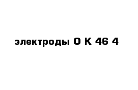 электроды О К-46 4